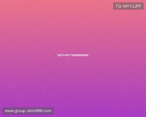 下载BBIN官网APP享受丰富多彩的线上博彩体验